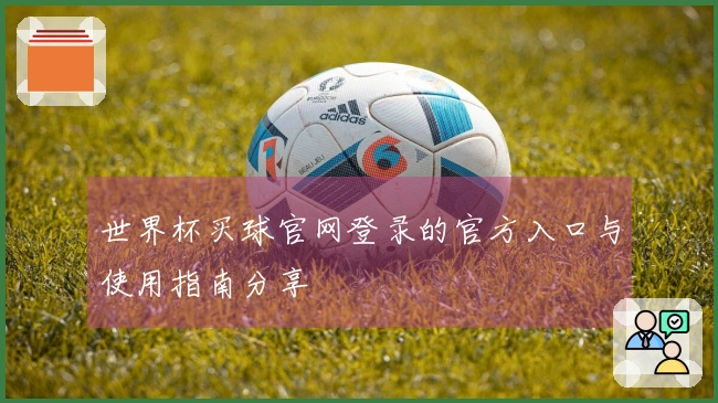 世界杯买球官网登录的官方入口与使用指南分享