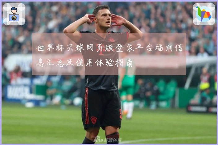 世界杯买球网页版登录平台福利信息汇总及使用体验指南