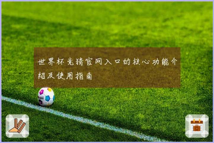 世界杯竞猜官网入口的核心功能介绍及使用指南